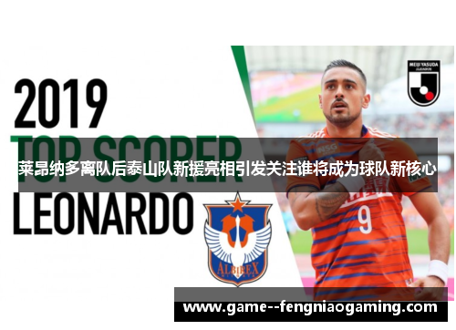 莱昂纳多离队后泰山队新援亮相引发关注谁将成为球队新核心 莱昂纳多离队后泰山队新援亮相引发关注谁将成为球队新核心
