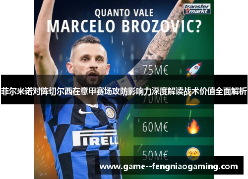 菲尔米诺对阵切尔西在意甲赛场攻防影响力深度解读战术价值全面解析