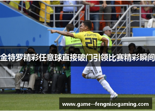 金特罗精彩任意球直接破门引领比赛精彩瞬间