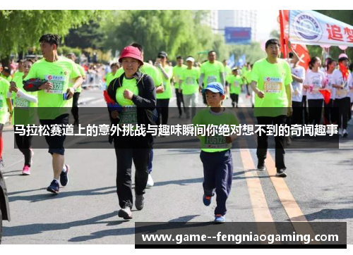 马拉松赛道上的意外挑战与趣味瞬间你绝对想不到的奇闻趣事
